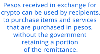 Pesos received in exchange for crypto can be used by recipients... to purchase items and services that are purchased in pesos, without the government retaining a portion of the remittance.