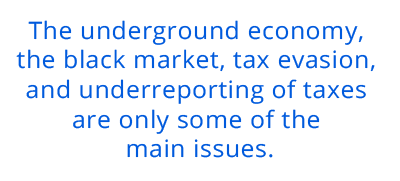 The underground economy, the black market, tax evasion, and underreporting of taxes are only some of the main issues. pull quote 2
