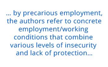 ... by precarious employment, the authors refer to concrete employment/working conditions that combine various levels of insecurity and lack of protection...
