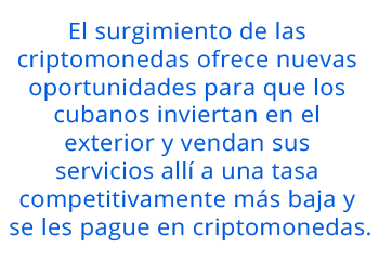 El surgimiento de las criptomonedas ofrece nuevas oportunidades para que los cubanos inviertan en el exterior y vendan sus servicios allí a una tasa competitivamente más baja y se les pague en criptomonedas.