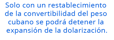 Solo con un restablecimiento de la convertibilidad del peso cubano se podrá detener la expansión de la dolarización.