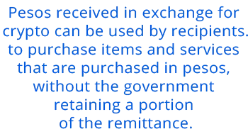 Pesos received in exchange for crypto can be used by recipients... to purchase items and services that are purchased in pesos, without the government retaining a portion of the remittance.