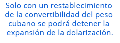 Solo con un restablecimiento de la convertibilidad del peso cubano se podrá detener la expansión de la dolarización.